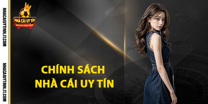 Chính Sách Trang Web Nhà Cái Uy Tín Nhất Thị Trường 1 Tìm hiểu về chính sách nhà cái uy tín