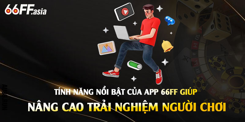 Tải App 66ff – Tải Cài App 66ff Chơi Liền Tại Nhà Cái 66ff 4 Tinh nang noi bat cua app 66ff giup nang cao trai nghiem nguoi choi