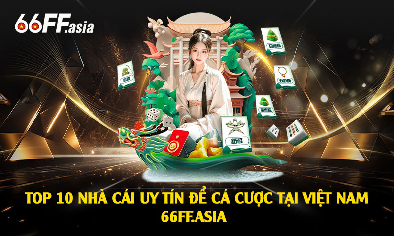 Top 10 Nhà Cái Uy Tín Để Cá Cược Tại Việt Nam