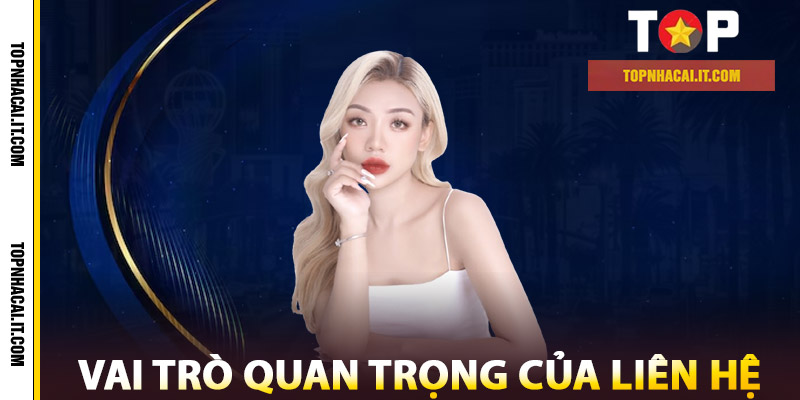 Liên Hệ – Cầu Nối Vững Chắc Giữa Bạn Và Nhà Cái Uy Tín 1 Vai Trò Quan Trọng Của Liên Hệ