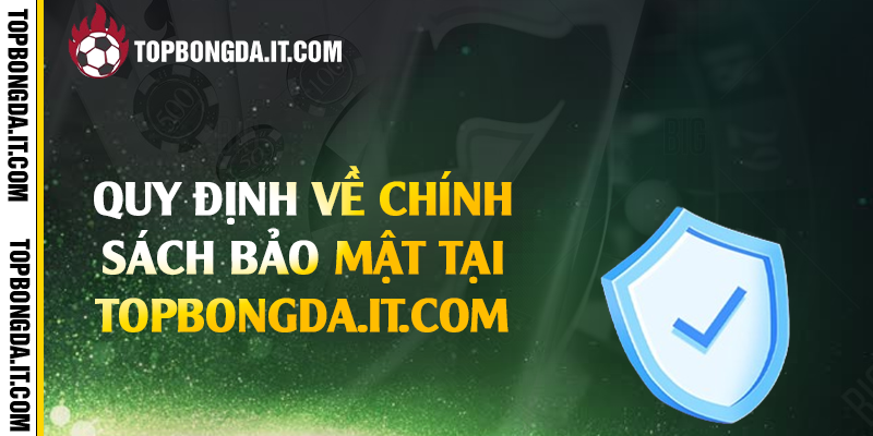 Quy định về chính sách bảo mật tại Topbongda.it.com