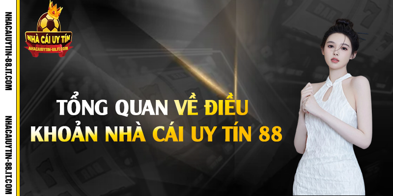 Tổng quan về điều khoản nhà cái uy tín 88